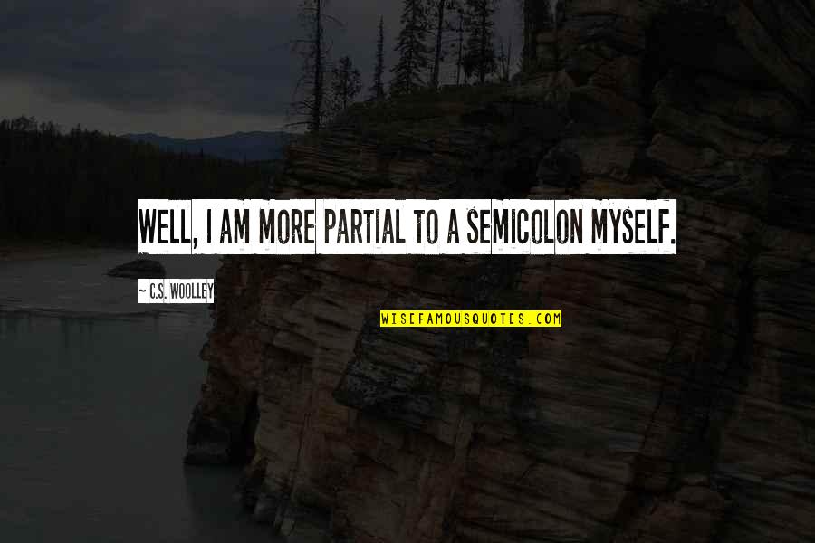 Bodies In Crisis Quotes By C.S. Woolley: Well, I am more partial to a semicolon Bodies In Crisis Quotes By C.S. Woolley: Well, I am more partial to a semicolon