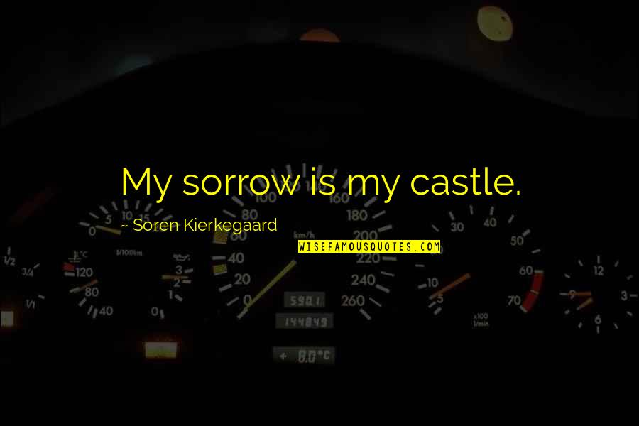 Bodies In Crisis Quotes By Soren Kierkegaard: My sorrow is my castle. Bodies In Crisis Quotes By Soren Kierkegaard: My sorrow is my castle.