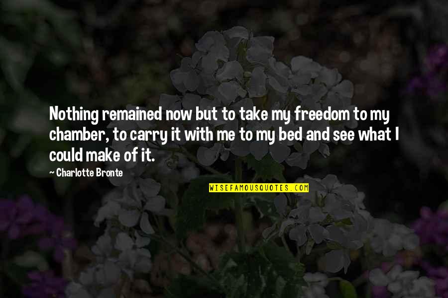 Bodies In Motion Quotes By Charlotte Bronte: Nothing remained now but to take my freedom