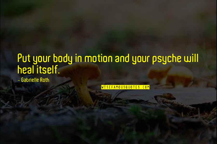 Bodies In Motion Quotes By Gabrielle Roth: Put your body in motion and your psyche