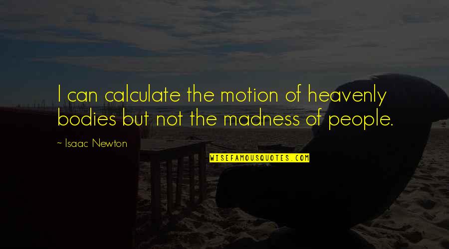 Bodies In Motion Quotes By Isaac Newton: I can calculate the motion of heavenly bodies