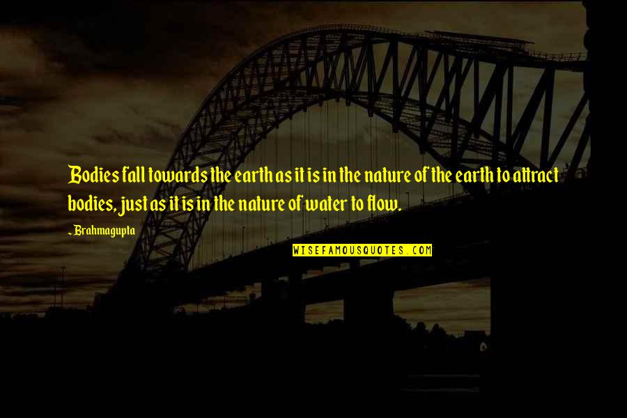 Bodies Of Water Quotes By Brahmagupta: Bodies fall towards the earth as it is