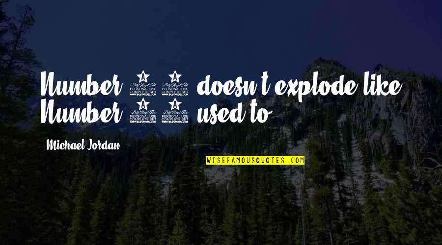 Bodiless Consciousness Quotes By Michael Jordan: Number 45 doesn't explode like Number 23 used Bodiless Consciousness Quotes By Michael Jordan: Number 45 doesn't explode like Number 23 used