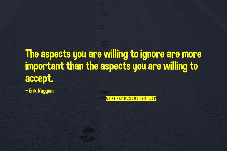Bodiless Rigby Quotes By Erik Naggum: The aspects you are willing to ignore are Bodiless Rigby Quotes By Erik Naggum: The aspects you are willing to ignore are
