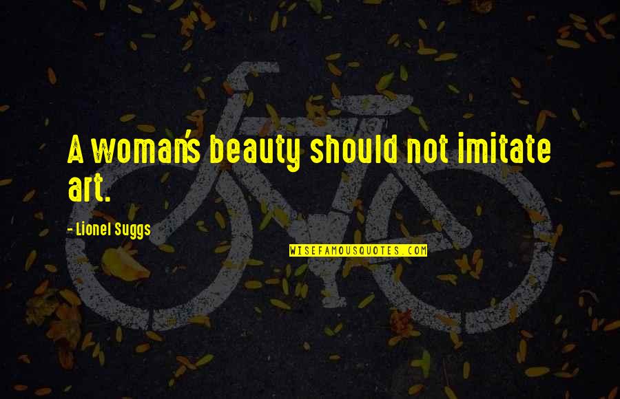 Bodiless Synonym Quotes By Lionel Suggs: A woman's beauty should not imitate art.