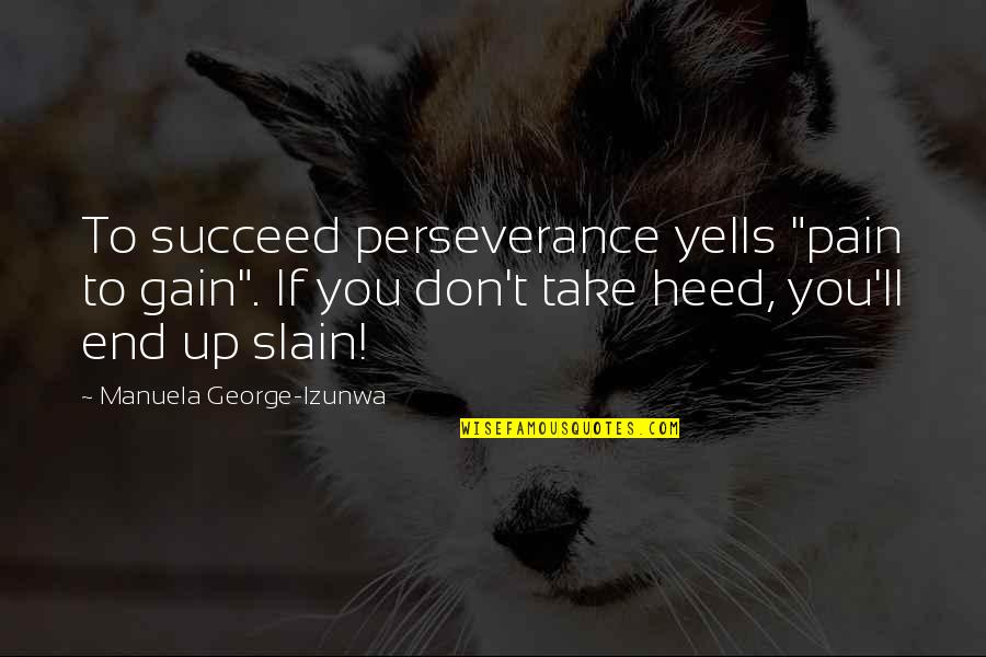 Bodiless Synonym Quotes By Manuela George-Izunwa: To succeed perseverance yells "pain to gain". If