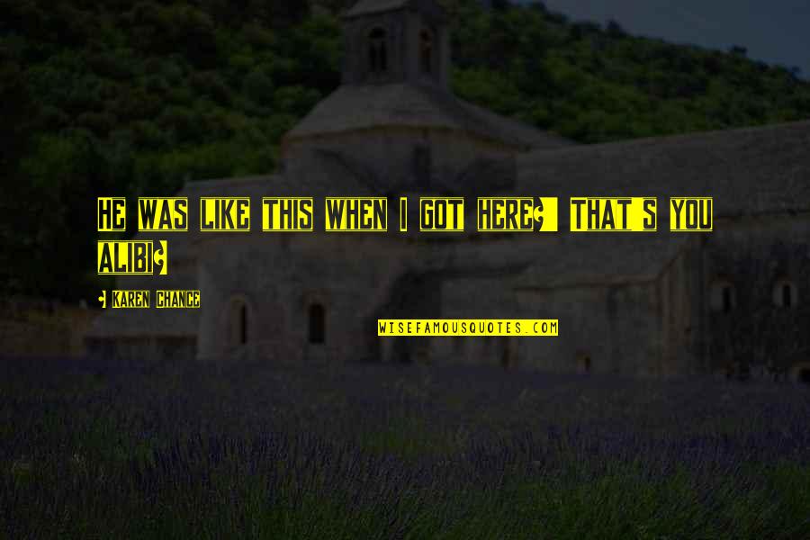 Bodilessness Quotes By Karen Chance: He was like this when I got here?' Bodilessness Quotes By Karen Chance: He was like this when I got here?'