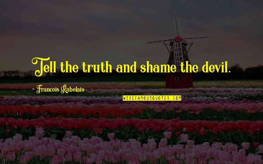 Bodilly Quotes By Francois Rabelais: Tell the truth and shame the devil. Bodilly Quotes By Francois Rabelais: Tell the truth and shame the devil.