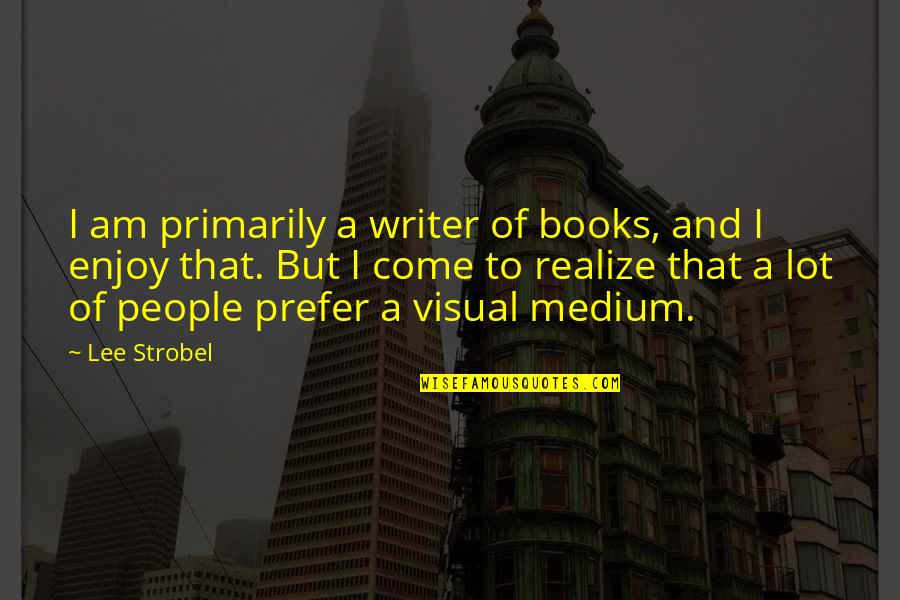 Bodilly Quotes By Lee Strobel: I am primarily a writer of books, and Bodilly Quotes By Lee Strobel: I am primarily a writer of books, and