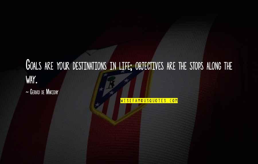 Bodilson Eetkamerbank Quotes By Gerard De Marigny: Goals are your destinations in life; objectives are Bodilson Eetkamerbank Quotes By Gerard De Marigny: Goals are your destinations in life; objectives are