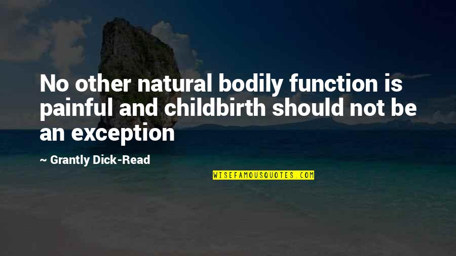 Bodily Function Quotes By Grantly Dick-Read: No other natural bodily function is painful and