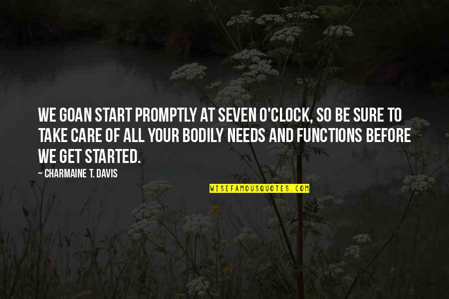 Bodily Functions Quotes By Charmaine T. Davis: We goan start promptly at seven o'clock, so