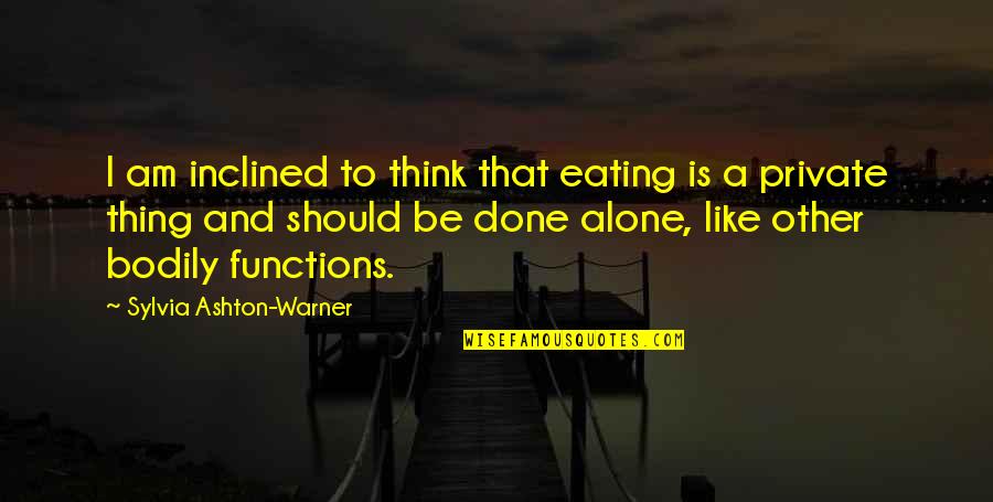 Bodily Functions Quotes By Sylvia Ashton-Warner: I am inclined to think that eating is