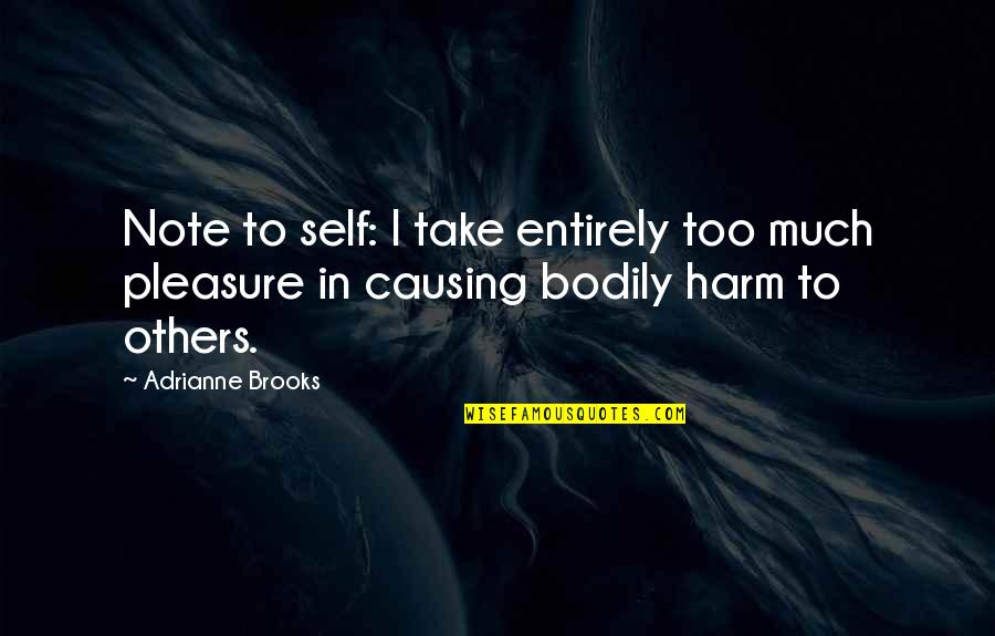 Bodily Harm Quotes By Adrianne Brooks: Note to self: I take entirely too much