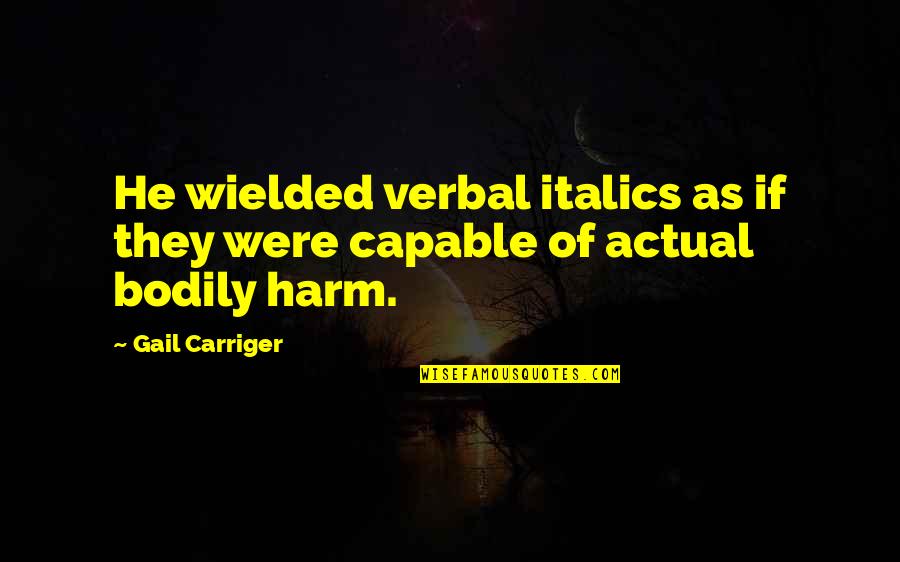 Bodily Harm Quotes By Gail Carriger: He wielded verbal italics as if they were