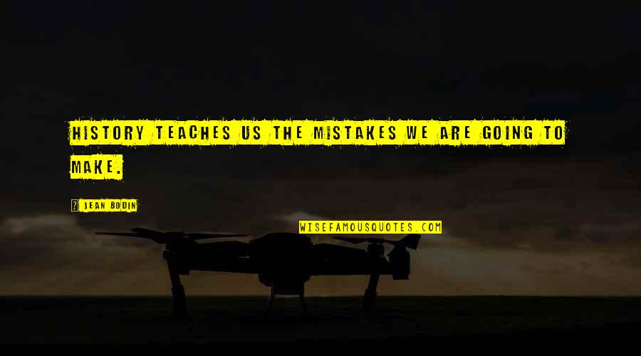 Bodin Quotes By Jean Bodin: History teaches us the mistakes we are going
