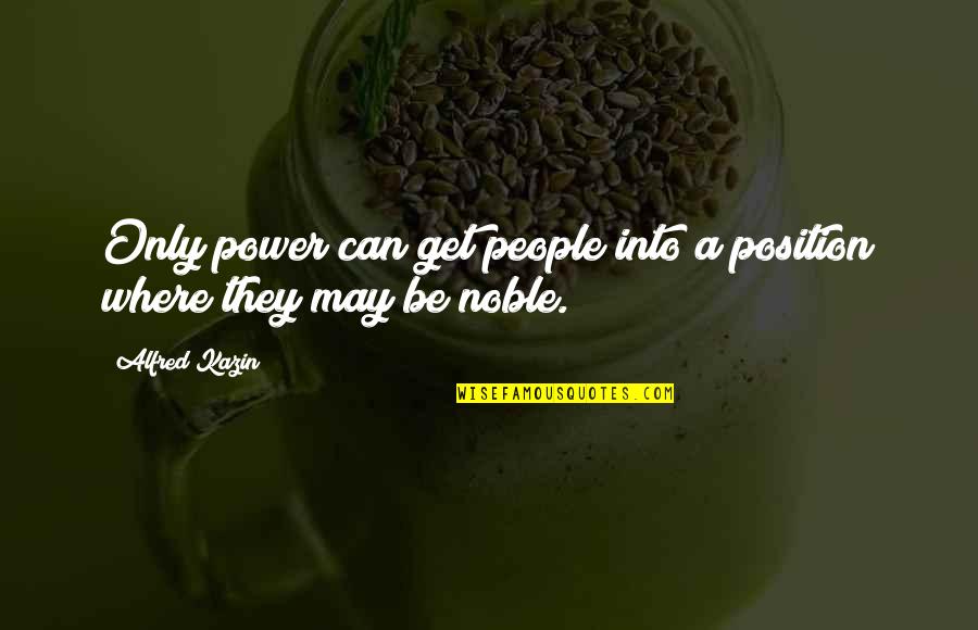 Bodinieri Quotes By Alfred Kazin: Only power can get people into a position