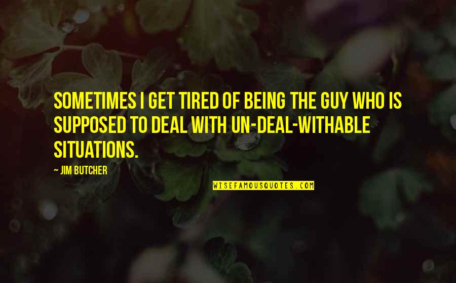 Bodinieri Quotes By Jim Butcher: Sometimes I get tired of being the guy Bodinieri Quotes By Jim Butcher: Sometimes I get tired of being the guy