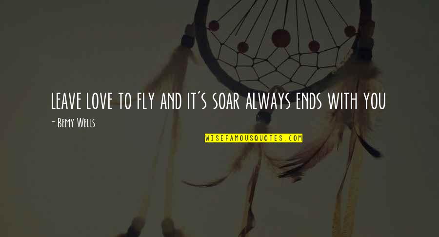 Bodinus Home Quotes By Bemy Wells: leave love to fly and it's soar always