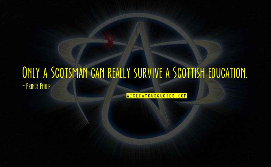 Bodinus Home Quotes By Prince Philip: Only a Scotsman can really survive a Scottish