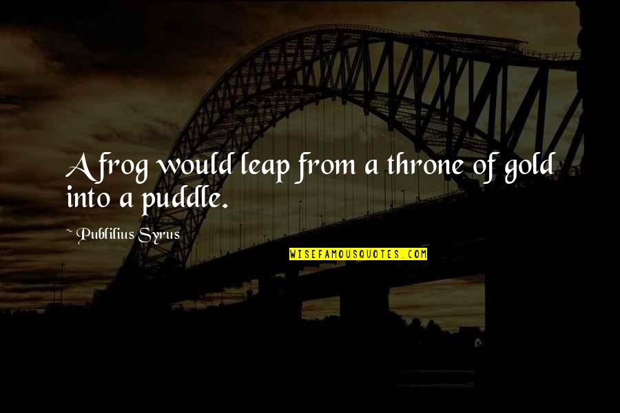 Bodinus Home Quotes By Publilius Syrus: A frog would leap from a throne of