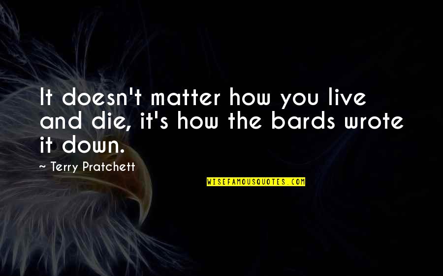 Bodinus Home Quotes By Terry Pratchett: It doesn't matter how you live and die,
