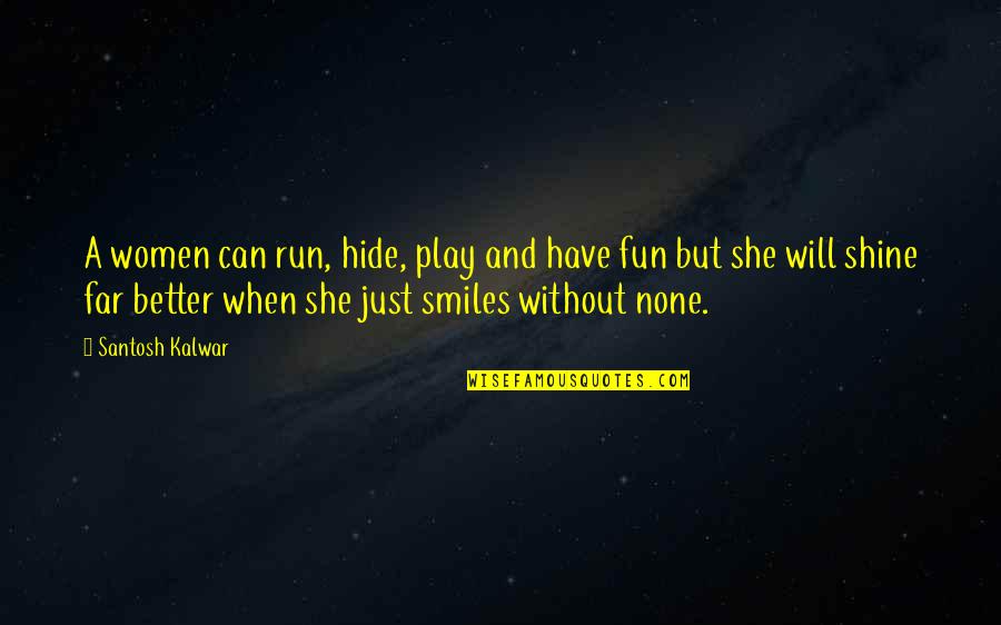 Bodlean Quotes By Santosh Kalwar: A women can run, hide, play and have