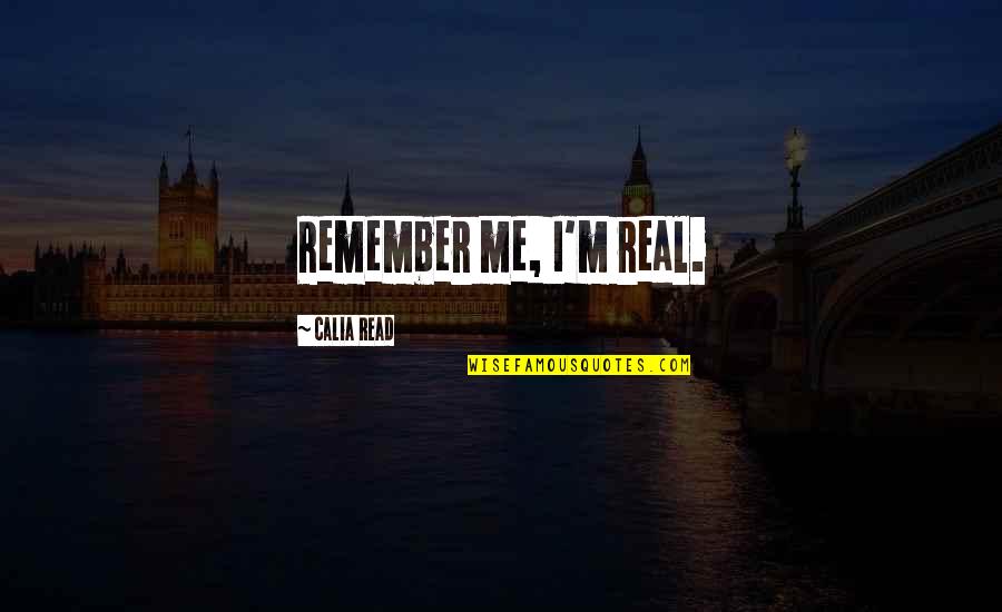 Bodleian Solo Quotes By Calia Read: Remember me, I'm real. Bodleian Solo Quotes By Calia Read: Remember me, I'm real.