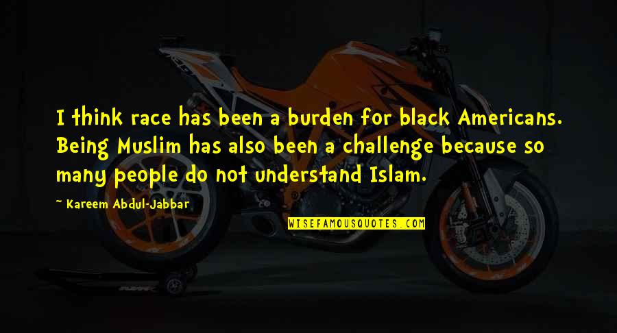 Bodly I Approach Quotes By Kareem Abdul-Jabbar: I think race has been a burden for
