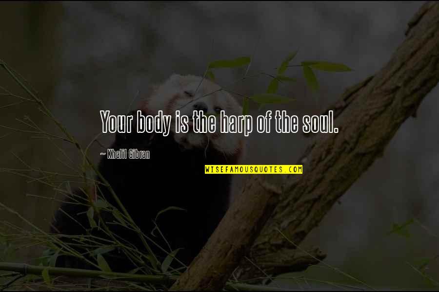 Bodly I Approach Quotes By Khalil Gibran: Your body is the harp of the soul.