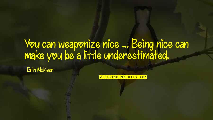 Bodly Quotes By Erin McKean: You can weaponize nice ... Being nice can