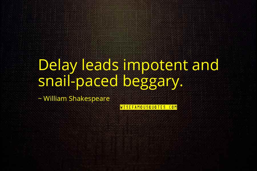 Bodman Quotes By William Shakespeare: Delay leads impotent and snail-paced beggary.