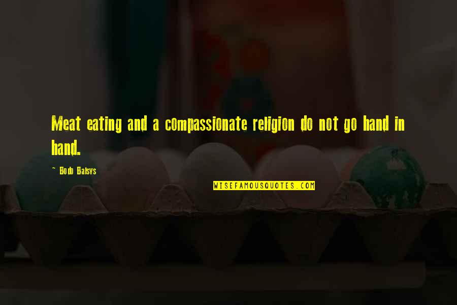 Bodo Quotes By Bodo Balsys: Meat eating and a compassionate religion do not