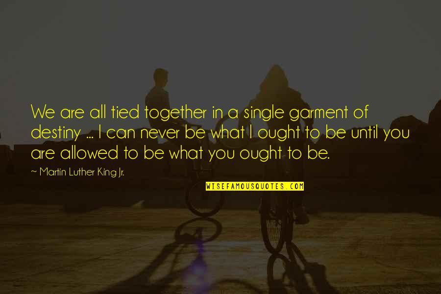 Bodor Laser Quotes By Martin Luther King Jr.: We are all tied together in a single