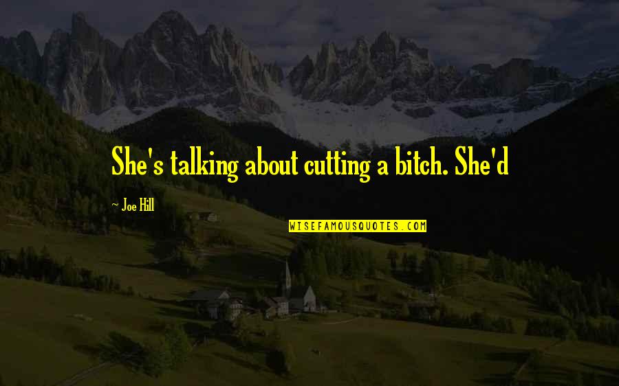 Bodour Al Quotes By Joe Hill: She's talking about cutting a bitch. She'd Bodour Al Quotes By Joe Hill: She's talking about cutting a bitch. She'd