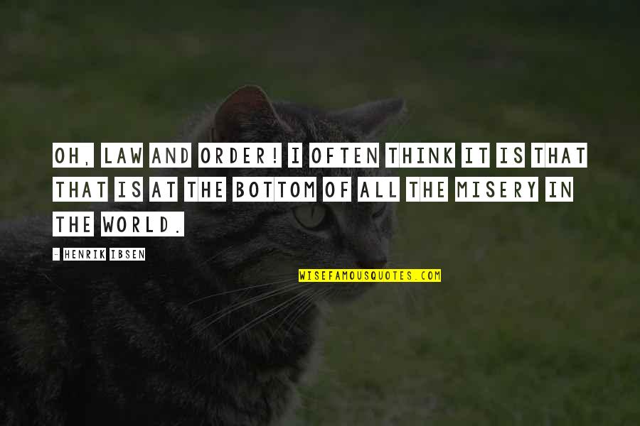 Bod's Quotes By Henrik Ibsen: Oh, law and order! I often think it Bod's Quotes By Henrik Ibsen: Oh, law and order! I often think it