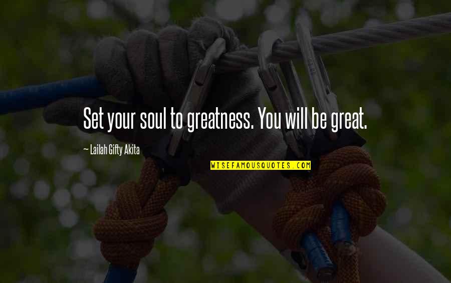 Bod's Quotes By Lailah Gifty Akita: Set your soul to greatness. You will be