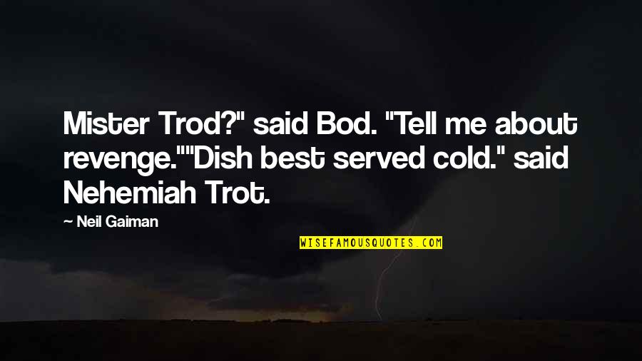 Bod's Quotes By Neil Gaiman: Mister Trod?" said Bod. "Tell me about revenge.""Dish