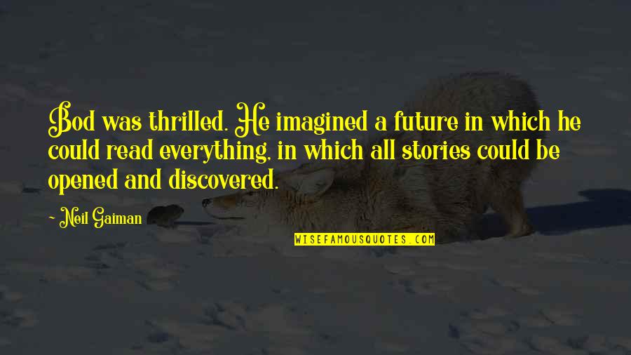 Bod's Quotes By Neil Gaiman: Bod was thrilled. He imagined a future in Bod's Quotes By Neil Gaiman: Bod was thrilled. He imagined a future in