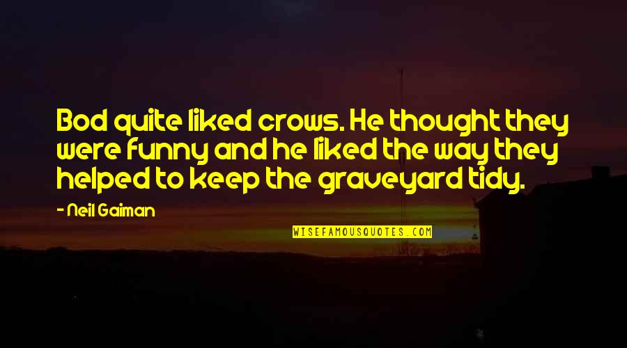Bod's Quotes By Neil Gaiman: Bod quite liked crows. He thought they were Bod's Quotes By Neil Gaiman: Bod quite liked crows. He thought they were