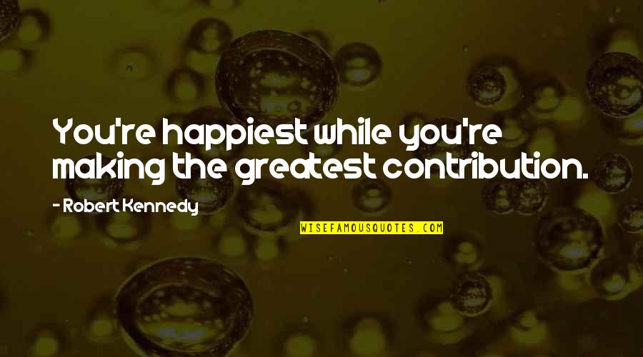 Bodurov Kiten Quotes By Robert Kennedy: You're happiest while you're making the greatest contribution. Bodurov Kiten Quotes By Robert Kennedy: You're happiest while you're making the greatest contribution.