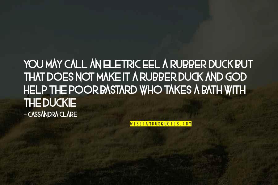 Body Acceptance Quotes By Cassandra Clare: You may call an eletric eel a rubber Body Acceptance Quotes By Cassandra Clare: You may call an eletric eel a rubber