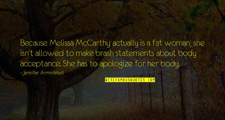 Body Acceptance Quotes By Jennifer Armintrout: Because Melissa McCarthy actually is a fat woman, Body Acceptance Quotes By Jennifer Armintrout: Because Melissa McCarthy actually is a fat woman,