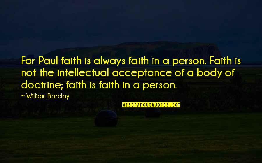 Body Acceptance Quotes By William Barclay: For Paul faith is always faith in a Body Acceptance Quotes By William Barclay: For Paul faith is always faith in a