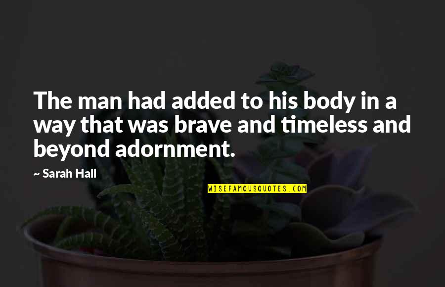 Body Adornment Quotes By Sarah Hall: The man had added to his body in