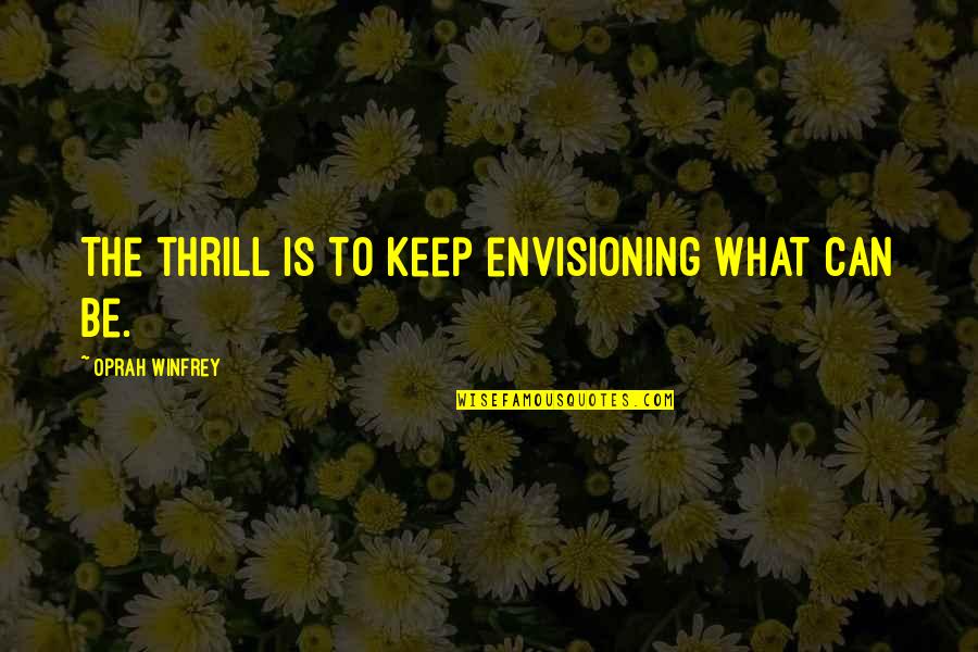 Body Alter Massage Quotes By Oprah Winfrey: The thrill is to keep envisioning what can
