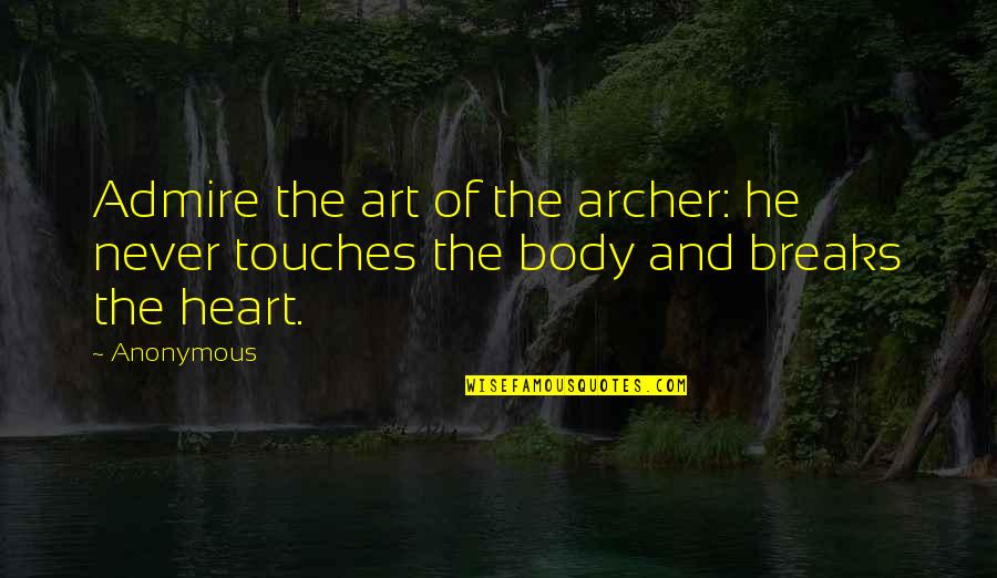 Body And Art Quotes By Anonymous: Admire the art of the archer: he never