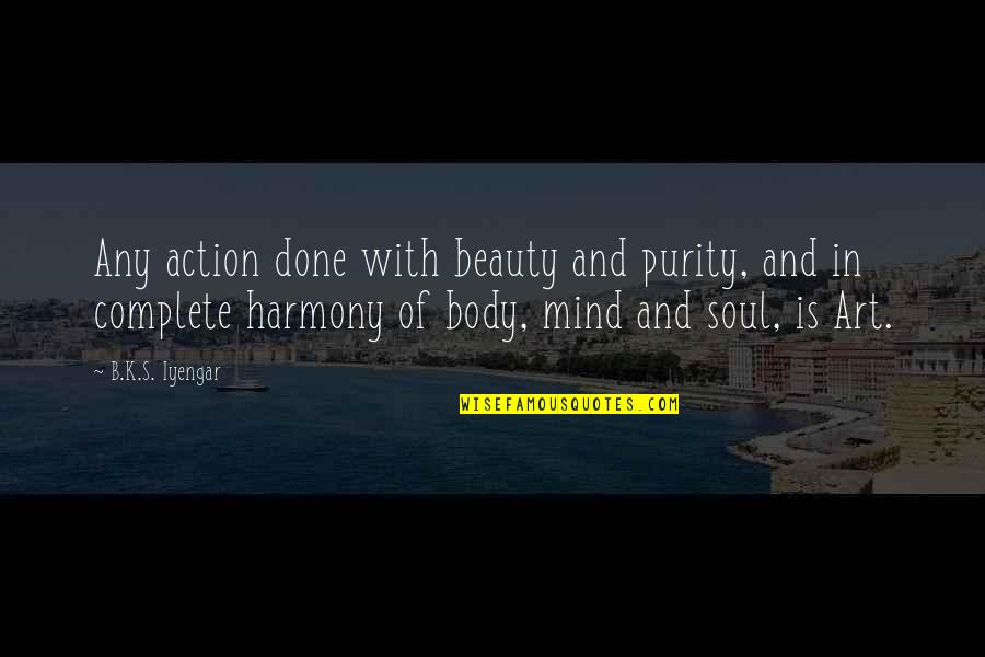 Body And Art Quotes By B.K.S. Iyengar: Any action done with beauty and purity, and