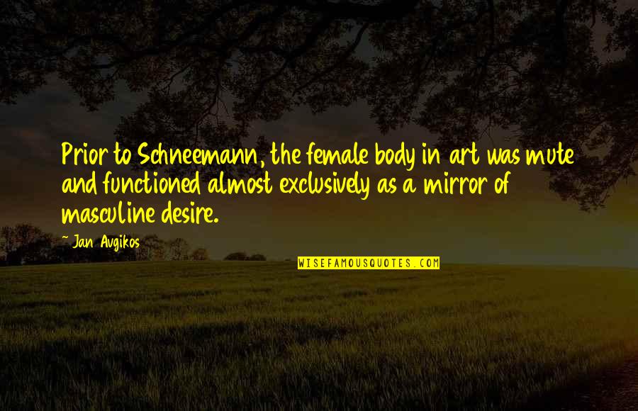 Body And Art Quotes By Jan Avgikos: Prior to Schneemann, the female body in art