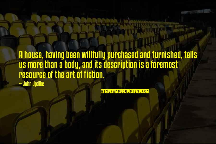 Body And Art Quotes By John Updike: A house, having been willfully purchased and furnished, Body And Art Quotes By John Updike: A house, having been willfully purchased and furnished,